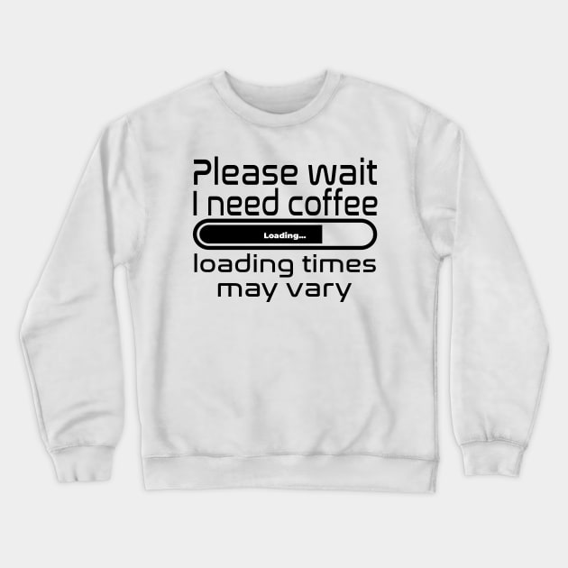 Please wait I need coffee, loading times may vary Crewneck Sweatshirt by WolfGang mmxx
